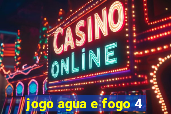 jogo agua e fogo 4